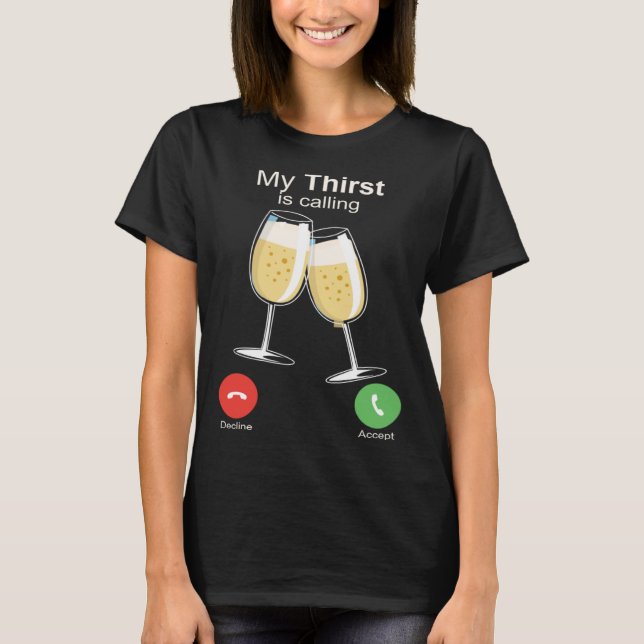 My Thirst is Calling Wine Alcohol Drink Drunk T-Shirt (Front)