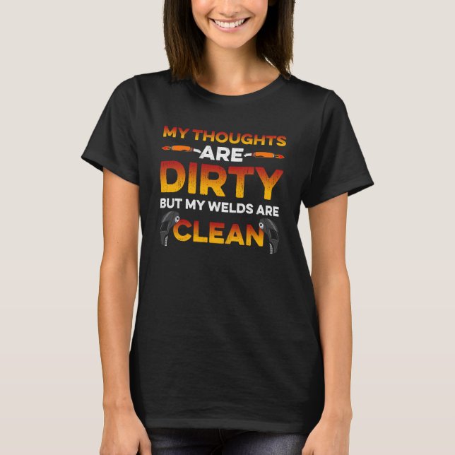 My Thoughts Are Dirty But My Welds Are Clean T-Shirt (Front)