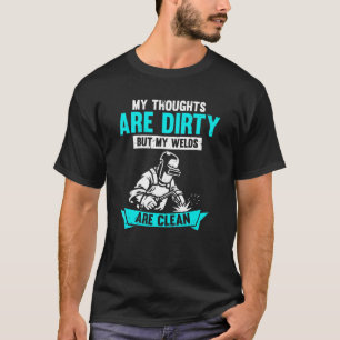My Thoughts Are Dirty But My Welds Are Clean   Wel T-Shirt