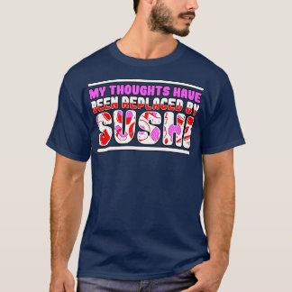 My Thoughts Have Been Replaced By Sushi T-Shirt