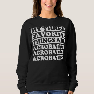 My Three Favourite Things Include Acrobatics Sweatshirt