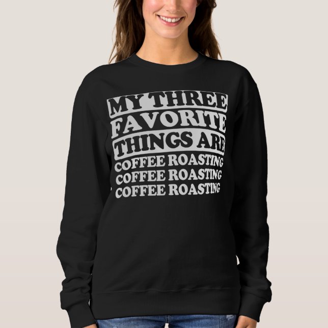 My Three Favourite Things Include Coffee Roasting Sweatshirt (Front)