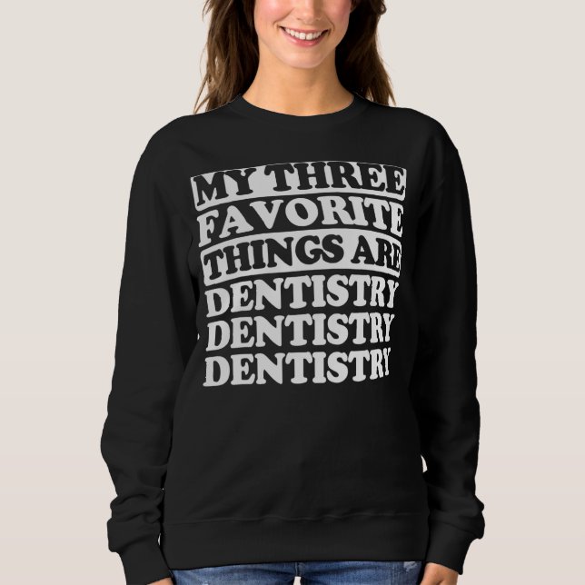 My Three Favourite Things Include Dentistry Sweatshirt (Front)