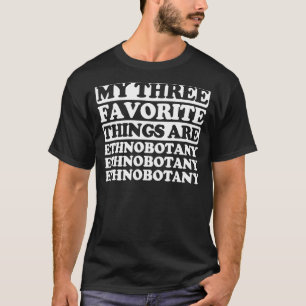 My Three Favourite Things Include Ethnobotany T-Shirt