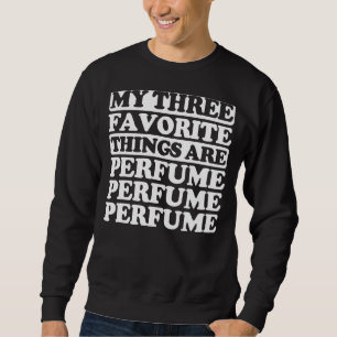 My Three Favourite Things Include Perfume Sweatshirt