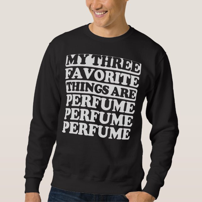 My Three Favourite Things Include Perfume Sweatshirt (Front)