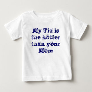 My Tia is the hotter than your Mom Baby T-Shirt
