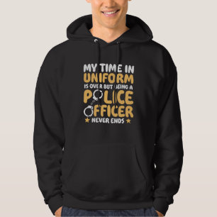 My time in uniform is over Retired Police Officer Hoodie