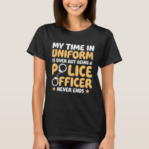 My time in uniform is over Retired Police Officer T-Shirt