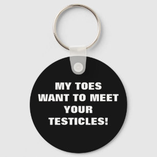 MY TOES WANT TO MEET YOUR TESTICLES! KEYCHAIN