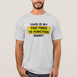 My Too Tired To Function Shirt Funny T-Shirt