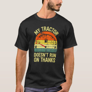 My tractor doesn't run on thanks farmers empty fue T-Shirt