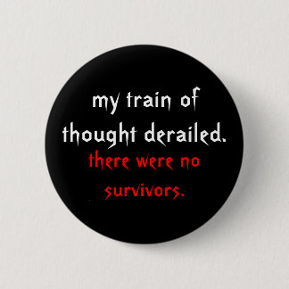 my train of thought derailed., there were no su... 2 inch round button