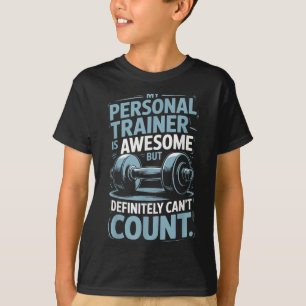 My Trainer Is Awesome But Definitely Can't Count  T-Shirt
