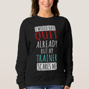 My Trainer Scares Me Fitness Workout Gym Weightlif Sweatshirt