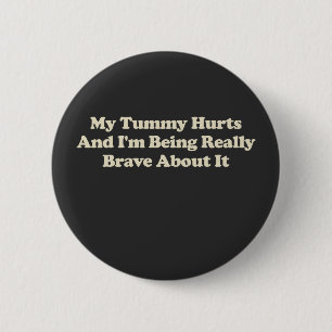 My Tummy Hurts And I'm Being Really Brave About It 2 Inch Round Button