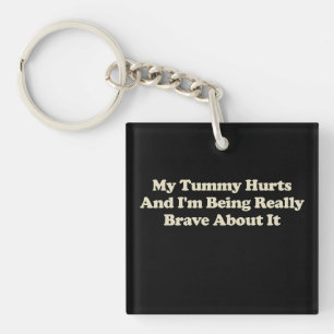 My Tummy Hurts And I'm Being Really Brave About It Keychain