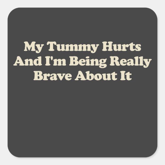 My Tummy Hurts And I'm Being Really Brave About It Square Sticker (Front)