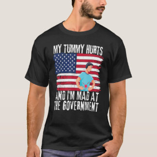 My Tummy Hurts And I'm Mad At The Government Ameri T-Shirt
