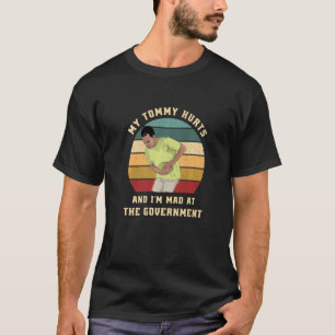 My Tummy Hurts And I'm Mad At The Government     T-Shirt
