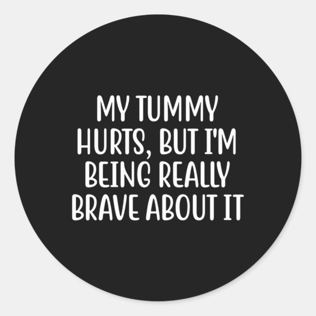 My Tummy Hurts But I'M Being Really Brave About It Classic Round Sticker (Front)