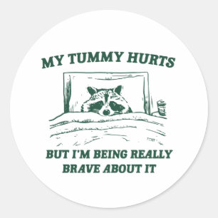 My Tummy Hurts But I'm Being Really Brave About It Classic Round Sticker