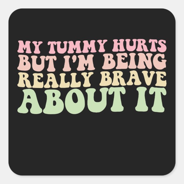 My Tummy Hurts But I'm being Really Brave About It Square Sticker (Front)