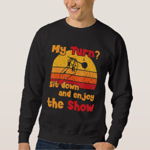 My Turn Sit Down And Enjoy The Showdarts Sweatshirt