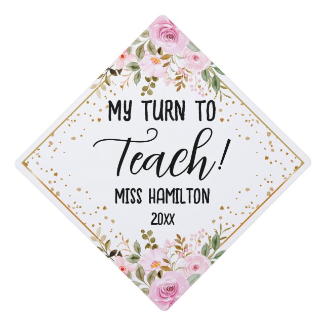 My Turn To Teach! Teacher Graduation Flower & Gold Graduation Cap Topper (Front)