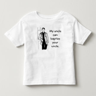 My Uncle Can Baptize Your Uncle Toddler T-shirt