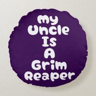 My Uncle Is A Grim Reaper Round Pillow
