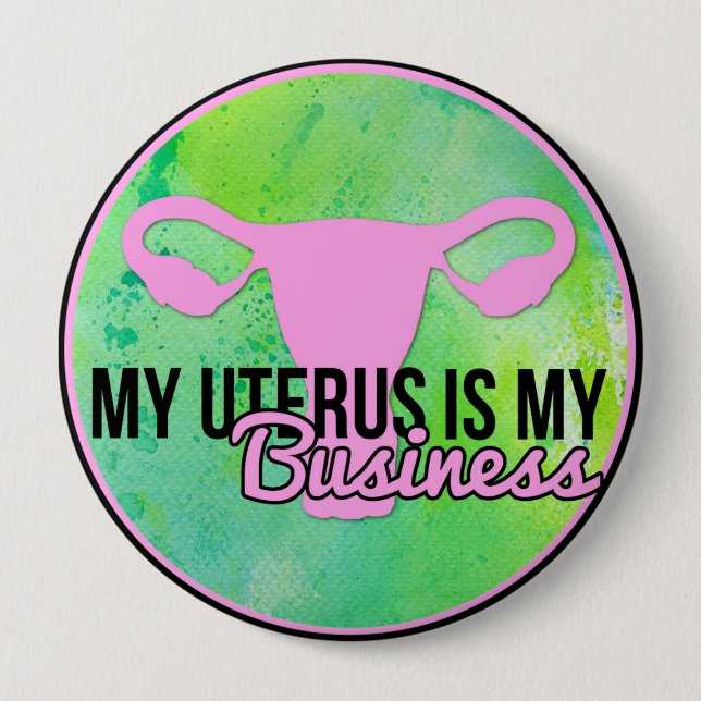 My Uterus Is My Business 4 Inch Round Button (Front)