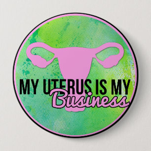 My Uterus Is My Business 4 Inch Round Button