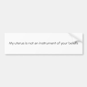 My uterus is not an instrument of your beliefs bumper sticker