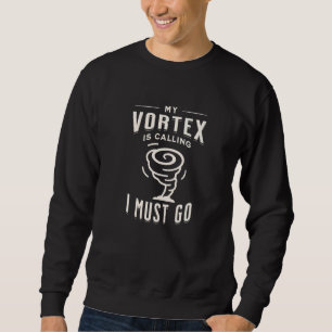 My Vortex is Calling I Must Go   Sweatshirt
