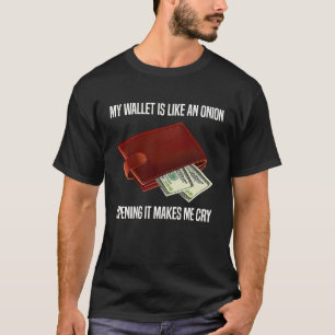 My Wallet Is Like An Onion Opening It Makes Me Cry T-Shirt