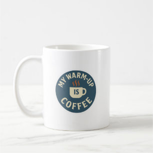 My Warm-Up Is Coffee Coffee Mug