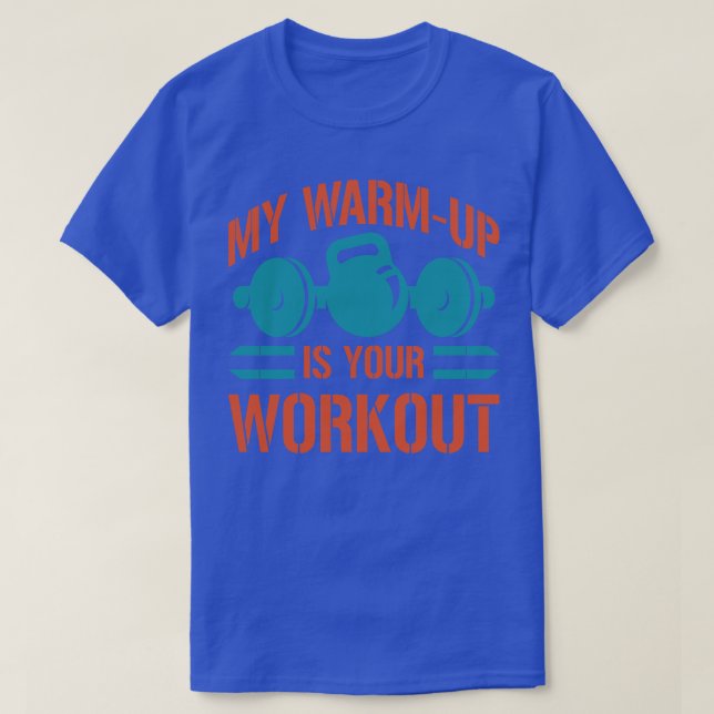 My WarmUp Is Your Workout Sarcastic T-Shirt (Design Front)