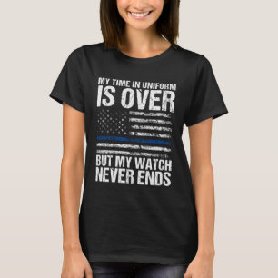 My Watch Never Ends Blue Line Retired Police Offic T-Shirt
