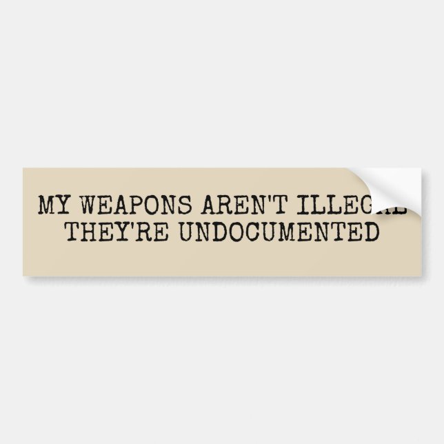 My Weapons Aren't Illegal Bumper Sticker (Front)