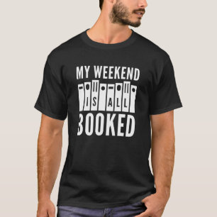 My Weekend Is All Booked T-Shirt