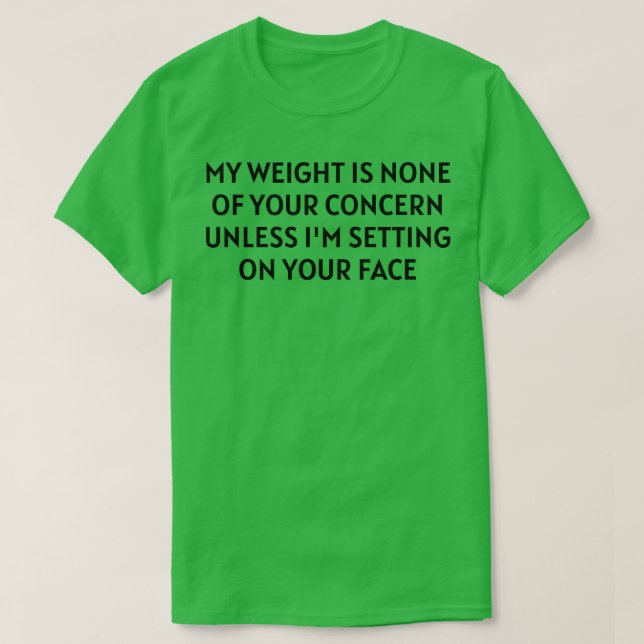 my weight is none of your concern T-Shirt (Design Front)