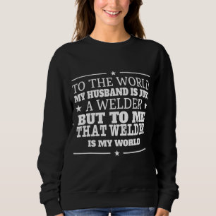 My Welder Is My World Saying Sweatshirt