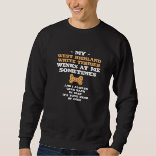 My West Highland White Terrier Winks At Me Sometim Sweatshirt