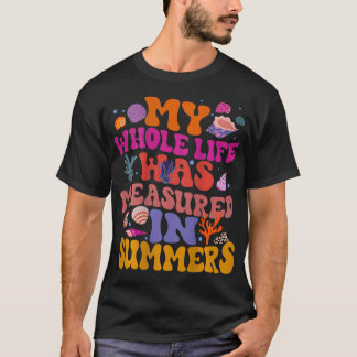 My Whole Life Was Measured In Summers T-Shirt