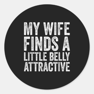 My Wife Finds A Litte Belly Attractive Funny Husba Classic Round Sticker