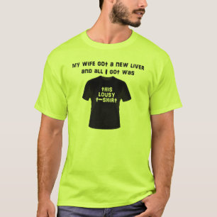 My wife got a new liver and all I got... T-Shirt
