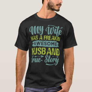 My Wife Has A Freakin Awesome Husband  True Story  T-Shirt