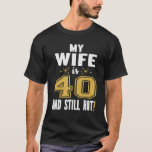 My Wife Is 40 And Still Hot 40th Birthday Gift For T-Shirt<br><div class="desc">My Wife Is 40 And Still Hot 40th Birthday Gift For Her Shirt</div>