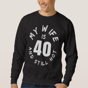 My Wife Is 40 And Still Hot 40th Birthday Sweatshirt